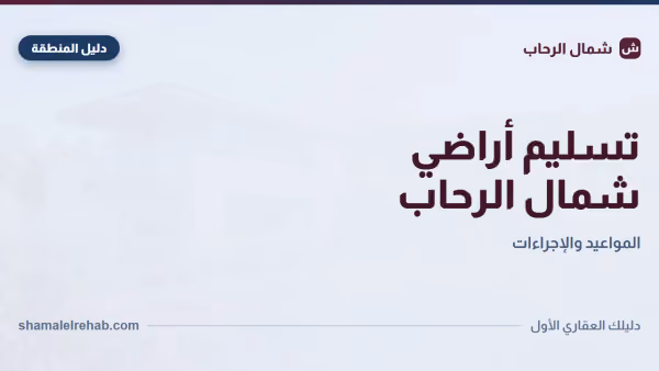 تسليم أراضي شمال الرحاب: الجدول الرسمي والمستندات وأخطاء بتضيع رحلات
